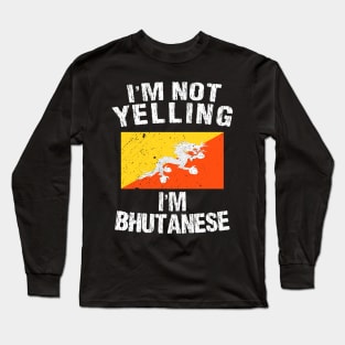 I'm Not Yelling I'm Bhutanese Long Sleeve T-Shirt